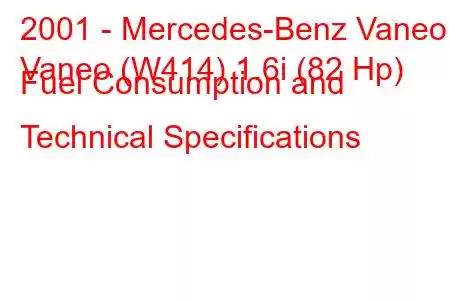 2001 - Mercedes-Benz Vaneo
Vaneo (W414) 1.6i (82 Hp) Fuel Consumption and Technical Specifications