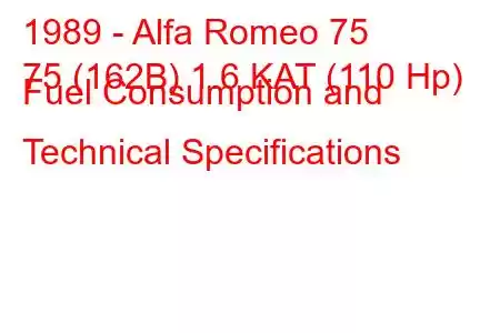 1989 - Alfa Romeo 75
75 (162B) 1.6 KAT (110 Hp) Fuel Consumption and Technical Specifications