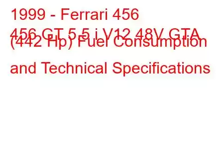 1999 - Ferrari 456
456 GT 5.5 i V12 48V GTA (442 Hp) Fuel Consumption and Technical Specifications