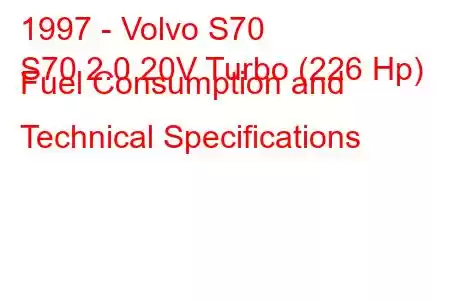 1997 - Volvo S70
S70 2.0 20V Turbo (226 Hp) Fuel Consumption and Technical Specifications