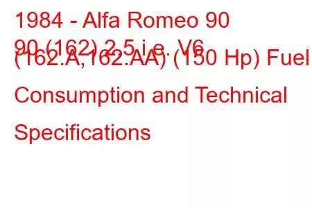 1984 - Alfa Romeo 90
90 (162) 2.5 i.e. V6 (162.A,162.AA) (150 Hp) Fuel Consumption and Technical Specifications