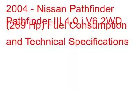 2004 - Nissan Pathfinder
Pathfinder III 4.0 i V6 2WD (269 Hp) Fuel Consumption and Technical Specifications