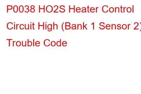 P0038 HO2S Heater Control Circuit High (Bank 1 Sensor 2) Trouble Code