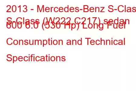 2013 - Mercedes-Benz S-Class
S-Class (W222,C217) sedan 600 6.0 (530 Hp) Long Fuel Consumption and Technical Specifications