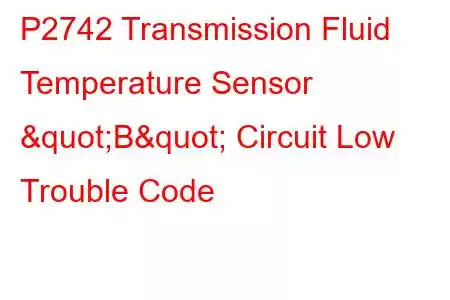  P2742 Transmission Fluid Temperature Sensor "B" Circuit Low Trouble Code