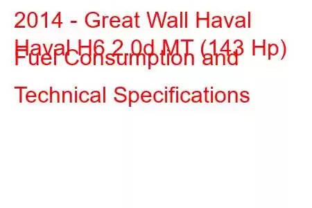 2014 - Great Wall Haval
Haval H6 2.0d MT (143 Hp) Fuel Consumption and Technical Specifications