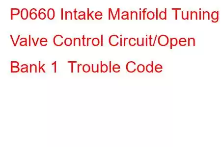 P0660 Intake Manifold Tuning Valve Control Circuit/Open Bank 1 Trouble Code