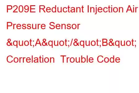 P209E Reductant Injection Air Pressure Sensor "A"/"B" Correlation Trouble Code