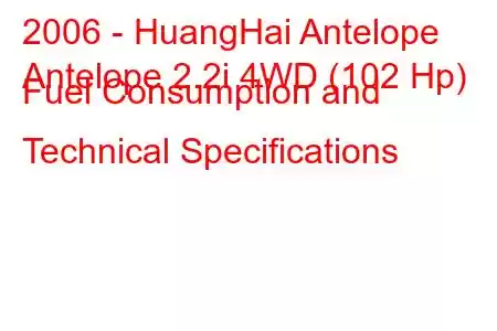 2006 - HuangHai Antelope
Antelope 2.2i 4WD (102 Hp) Fuel Consumption and Technical Specifications