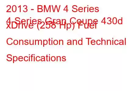 2013 - BMW 4 Series
4 Series Gran Coupe 430d xDrive (258 Hp) Fuel Consumption and Technical Specifications