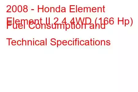 2008 - Honda Element
Element II 2.4 4WD (166 Hp) Fuel Consumption and Technical Specifications