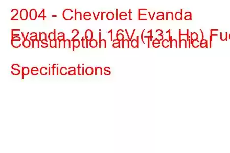 2004 - Chevrolet Evanda
Evanda 2.0 i 16V (131 Hp) Fuel Consumption and Technical Specifications