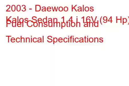 2003 - Daewoo Kalos
Kalos Sedan 1.4 i 16V (94 Hp) Fuel Consumption and Technical Specifications