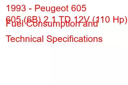 1993 - Peugeot 605
605 (6B) 2.1 TD 12V (110 Hp) Fuel Consumption and Technical Specifications