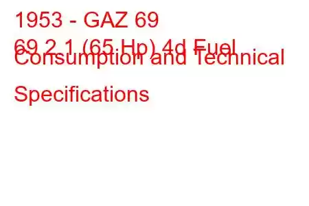 1953 - GAZ 69
69 2.1 (65 Hp) 4d Fuel Consumption and Technical Specifications