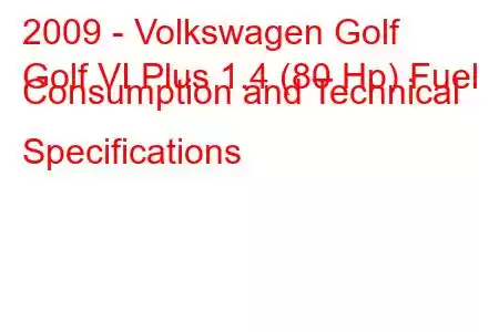 2009 - Volkswagen Golf
Golf VI Plus 1.4 (80 Hp) Fuel Consumption and Technical Specifications