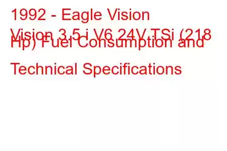 1992 - Eagle Vision
Vision 3.5 i V6 24V TSi (218 Hp) Fuel Consumption and Technical Specifications