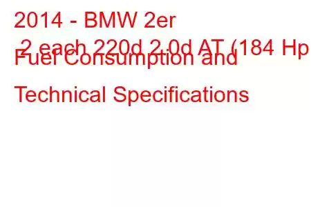 2014 - BMW 2er 2 each 220d 2.0d AT (184 Hp) Fuel Consumption and Technical Specifications