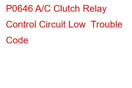 P0646 A/C Clutch Relay Control Circuit Low Trouble Code