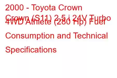 2000 - Toyota Crown
Crown (S11) 2.5 i 24V Turbo 4WD Athlete (280 Hp) Fuel Consumption and Technical Specifications