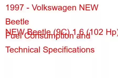 1997 - Volkswagen NEW Beetle
NEW Beetle (9C) 1.6 (102 Hp) Fuel Consumption and Technical Specifications