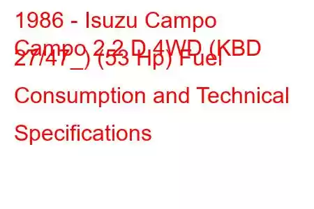 1986 - Isuzu Campo
Campo 2.2 D 4WD (KBD 27/47_) (53 Hp) Fuel Consumption and Technical Specifications