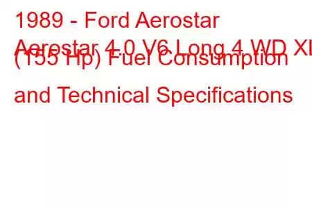 1989 - Ford Aerostar
Aerostar 4.0 V6 Long 4 WD XL (155 Hp) Fuel Consumption and Technical Specifications