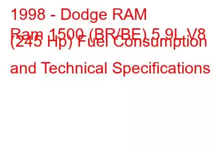 1998 - Dodge RAM
Ram 1500 (BR/BE) 5.9L V8 (245 Hp) Fuel Consumption and Technical Specifications