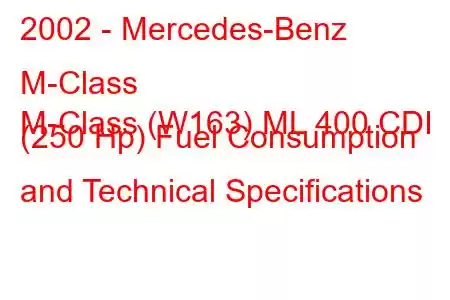 2002 - Mercedes-Benz M-Class
M-Class (W163) ML 400 CDI (250 Hp) Fuel Consumption and Technical Specifications