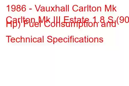 1986 - Vauxhall Carlton Mk
Carlton Mk III Estate 1.8 S (90 Hp) Fuel Consumption and Technical Specifications