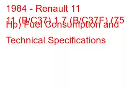 1984 - Renault 11
11 (B/C37) 1.7 (B/C37F) (75 Hp) Fuel Consumption and Technical Specifications