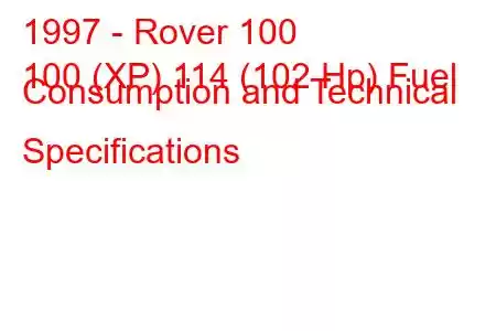 1997 - Rover 100
100 (XP) 114 (102 Hp) Fuel Consumption and Technical Specifications