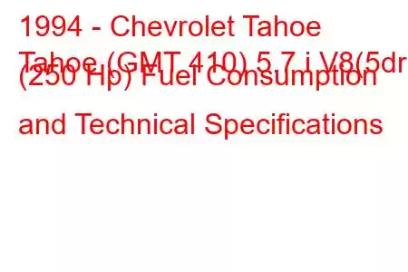 1994 - Chevrolet Tahoe
Tahoe (GMT 410) 5.7 i V8(5dr) (250 Hp) Fuel Consumption and Technical Specifications