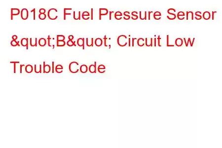 P018C Fuel Pressure Sensor "B" Circuit Low Trouble Code