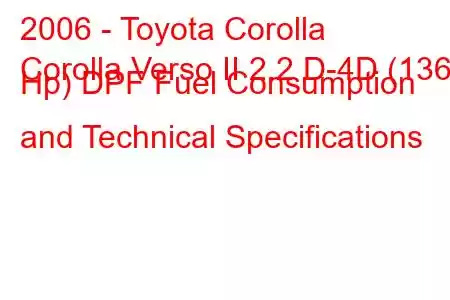 2006 - Toyota Corolla
Corolla Verso II 2.2 D-4D (136 Hp) DPF Fuel Consumption and Technical Specifications