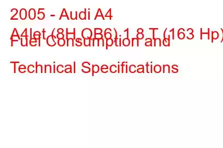 2005 - Audi A4
A4let (8H,QB6) 1.8 T (163 Hp) Fuel Consumption and Technical Specifications