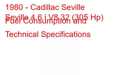 1980 - Cadillac Seville
Seville 4.6 i V8 32 (305 Hp) Fuel Consumption and Technical Specifications