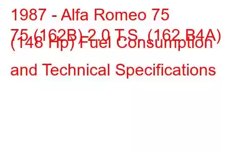 1987 - Alfa Romeo 75
75 (162B) 2.0 T.S. (162.B4A) (148 Hp) Fuel Consumption and Technical Specifications