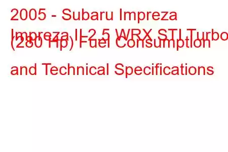 2005 - Subaru Impreza
Impreza II 2.5 WRX STI Turbo (280 Hp) Fuel Consumption and Technical Specifications