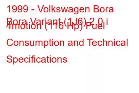 1999 - Volkswagen Bora
Bora Variant (1J6) 2.0 i 4motion (116 Hp) Fuel Consumption and Technical Specifications