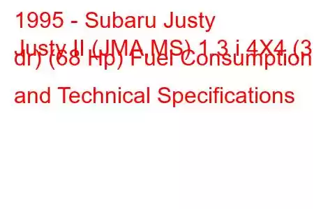 1995 - Subaru Justy
Justy II (JMA,MS) 1.3 i 4X4 (3 dr) (68 Hp) Fuel Consumption and Technical Specifications