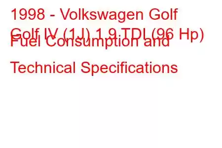 1998 - Volkswagen Golf
Golf IV (1J) 1.9 TDI (96 Hp) Fuel Consumption and Technical Specifications