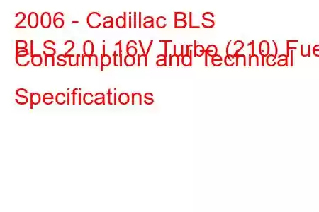 2006 - Cadillac BLS
BLS 2.0 i 16V Turbo (210) Fuel Consumption and Technical Specifications