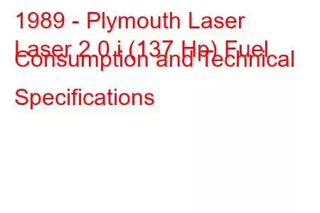 1989 - Plymouth Laser
Laser 2.0 i (137 Hp) Fuel Consumption and Technical Specifications