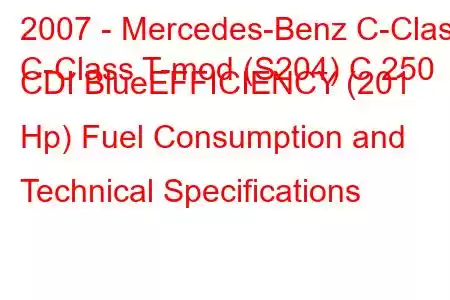 2007 - Mercedes-Benz C-Class
C-Class T-mod (S204) C 250 CDI BlueEFFICIENCY (201 Hp) Fuel Consumption and Technical Specifications