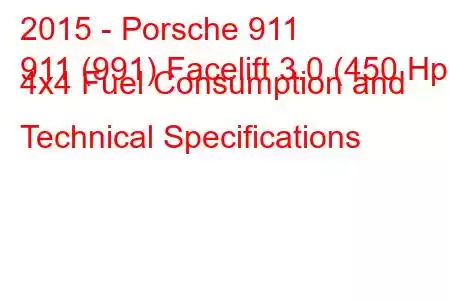 2015 - Porsche 911
911 (991) Facelift 3.0 (450 Hp) 4x4 Fuel Consumption and Technical Specifications