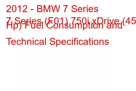 2012 - BMW 7 Series
7 Series (F01) 750i xDrive (450 Hp) Fuel Consumption and Technical Specifications