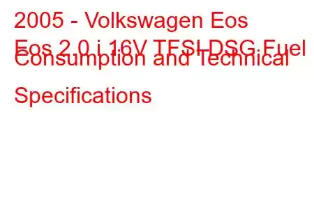 2005 - Volkswagen Eos
Eos 2.0 i 16V TFSI DSG Fuel Consumption and Technical Specifications