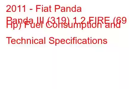 2011 - Fiat Panda
Panda III (319) 1.2 FIRE (69 Hp) Fuel Consumption and Technical Specifications