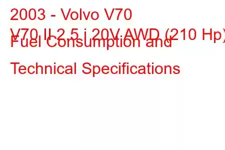 2003 - Volvo V70
V70 II 2.5 i 20V AWD (210 Hp) Fuel Consumption and Technical Specifications